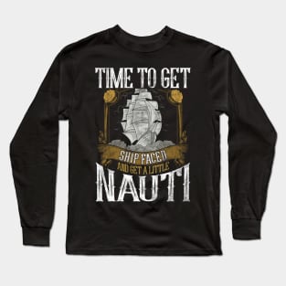 Time To Get Shipfaced & Get a Little Nauti Pun Long Sleeve T-Shirt